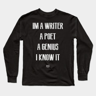 IM A WRITER A POET A GENIUS I KNOW IT Long Sleeve T-Shirt